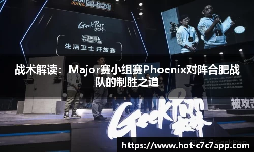 战术解读：Major赛小组赛Phoenix对阵合肥战队的制胜之道